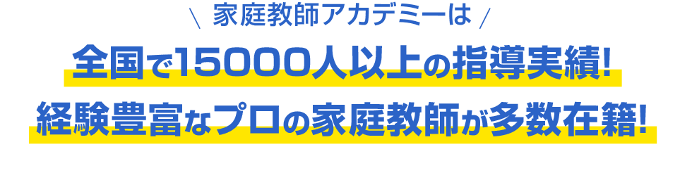 家庭教師アカデミーは全国で15000人以上の指導実績!経験豊富なプロの家庭教師が多数在籍!