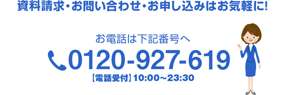 お電話でのお問い合わせもお気軽に。お電話は下記電話番号へ　受付時間1 10:00～22:00(平日) tel:0120927619