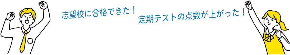 志望校に合格できた！定期テストの点数が上がった！