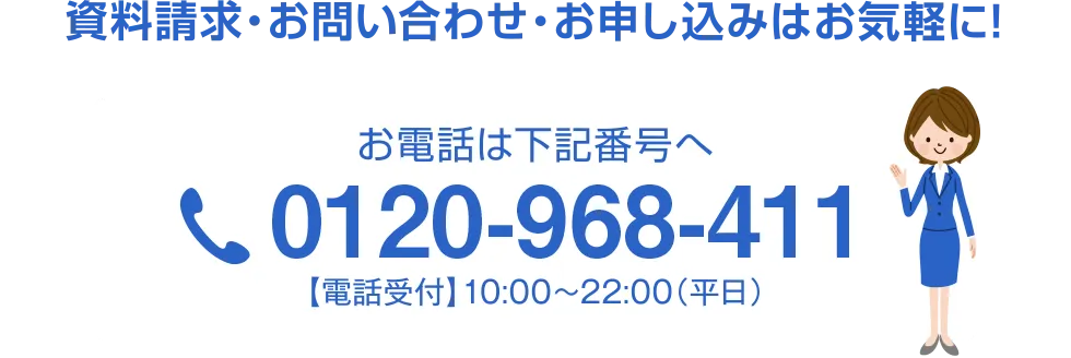 お電話でのお問い合わせもお気軽に。お電話は下記電話番号へ　受付時間1 10:00～22:00(平日) tel:0120968411